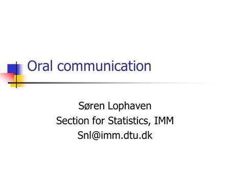 Oral communication Søren Lophaven Section for Statistics, IMM