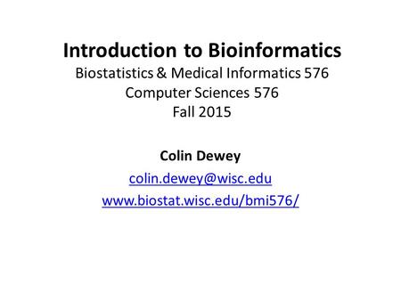 Introduction to Bioinformatics Biostatistics & Medical Informatics 576 Computer Sciences 576 Fall 2015 Colin Dewey