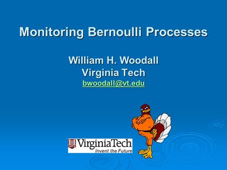 Monitoring Bernoulli Processes William H. Woodall Virginia Tech