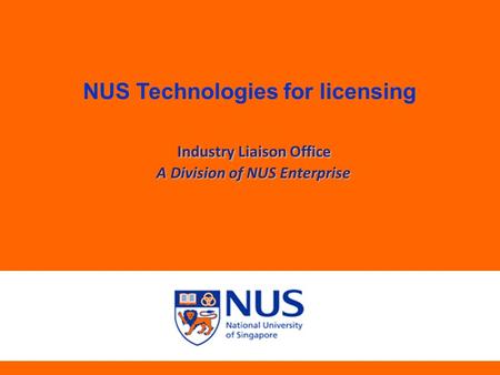 Industry Liaison Office A Division of NUS Enterprise NUS Technologies for licensing Industry Liaison Office A Division of NUS Enterprise.