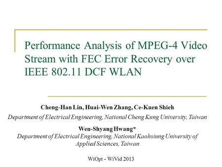 Performance Analysis of MPEG-4 Video Stream with FEC Error Recovery over IEEE 802.11 DCF WLAN Cheng-Han Lin, Huai-Wen Zhang, Ce-Kuen Shieh Department of.