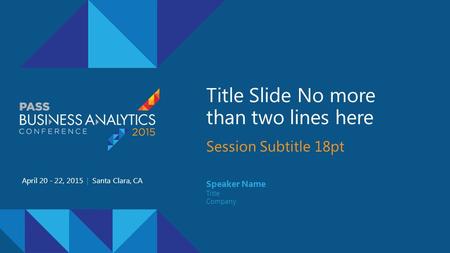 Title Slide No more than two lines here Session Subtitle 18pt April 20 - 22, 2015 | Santa Clara, CA Speaker Name Title Company.