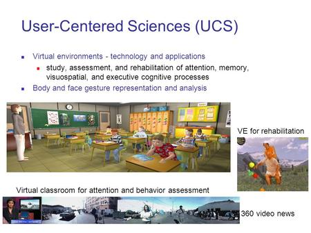 User-Centered Sciences (UCS) Virtual environments - technology and applications study, assessment, and rehabilitation of attention, memory, visuospatial,