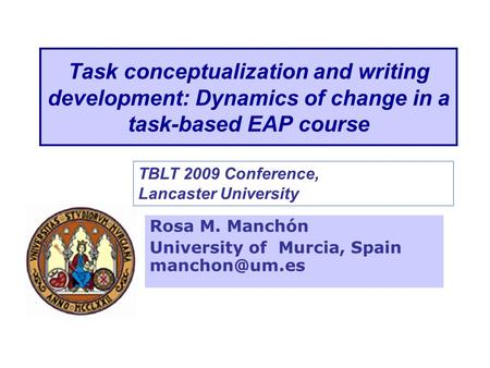 Task conceptualization and writing development: Dynamics of change in a task-based EAP course Rosa M. Manchón University of Murcia, Spain