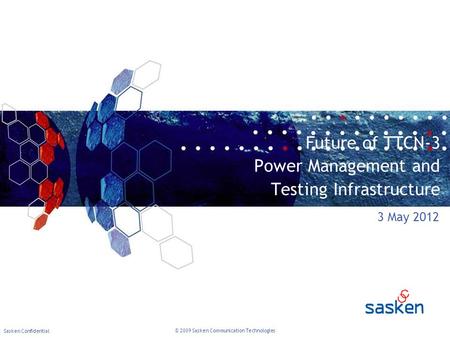 Sasken Confidential © 2009 Sasken Communication Technologies Future of TTCN-3 Power Management and Testing Infrastructure 3 May 2012.