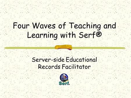 Four Waves of Teaching and Learning with Serf® Server-side Educational Records Facilitator.