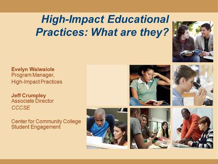 High-Impact Educational Practices: What are they? Evelyn Waiwaiole Program Manager, High-Impact Practices Jeff Crumpley Associate Director CCCSE Center.