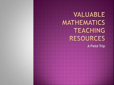 A Field Trip.  Mission Statement The National Council of Teachers of Mathematics is the public voice of mathematics education, supporting teachers.