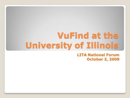 VuFind at the University of Illinois LITA National Forum October 3, 2009.