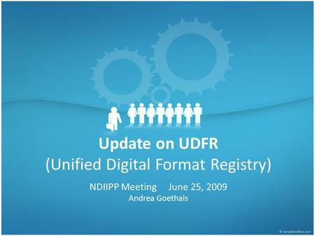 Update on UDFR (Unified Digital Format Registry) NDIIPP Meeting June 25, 2009 Andrea Goethals.