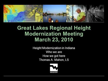 Great Lakes Regional Height Modernization Meeting March 23, 2010 Height Modernization in Indiana Who we are How we got here Thomas A. Mahon, LS.