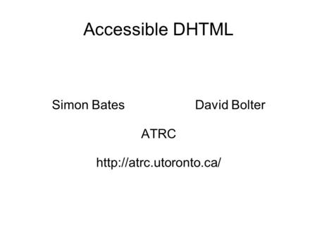 Accessible DHTML Simon Bates David Bolter ATRC