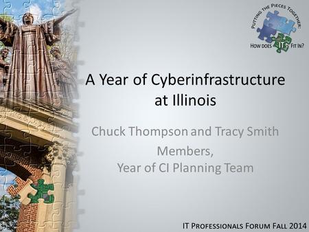 A Year of Cyberinfrastructure at Illinois Chuck Thompson and Tracy Smith Members, Year of CI Planning Team.