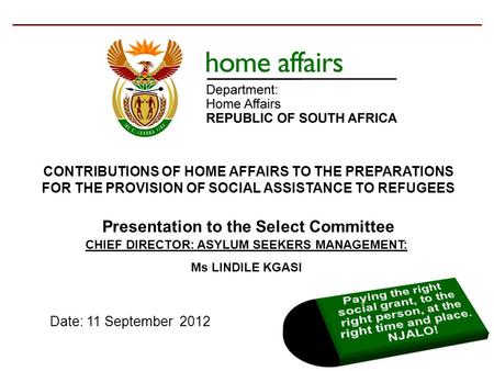 CONTRIBUTIONS OF HOME AFFAIRS TO THE PREPARATIONS FOR THE PROVISION OF SOCIAL ASSISTANCE TO REFUGEES Presentation to the Select Committee Date: 11 September.