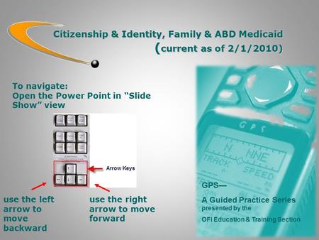 Citizenship & Identity, Family & ABD Medicaid ( current as of 2/1/2010) GPS— A Guided Practice Series presented by the OFI Education & Training Section.