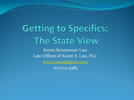 Karen Stoutamyer Law Law Offices of Karen S. Law, PLC www.Lawadoption.com 703.723.4385.