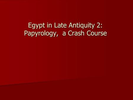 Egypt in Late Antiquity 2: Papyrology, a Crash Course.