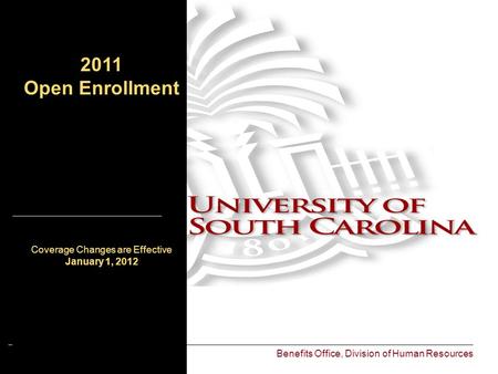 Benefits Office, Division of Human Resources 2011 Open Enrollment January 1, 2012 Coverage Changes are Effective January 1, 2012.