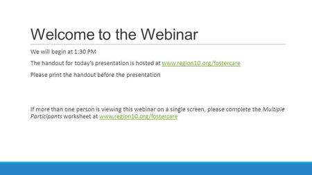 Welcome to the Webinar We will begin at 1:30 PM The handout for today’s presentation is hosted at www.region10.org/fostercarewww.region10.org/fostercare.