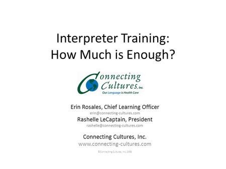 Interpreter Training: How Much is Enough? Erin Rosales, Chief Learning Officer Rashelle LeCaptain, President