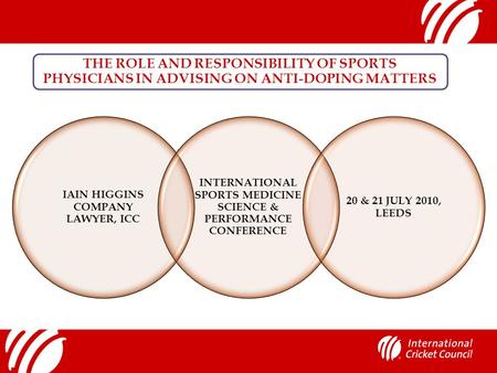 IAIN HIGGINS COMPANY LAWYER, ICC INTERNATIONAL SPORTS MEDICINE SCIENCE & PERFORMANCE CONFERENCE 20 & 21 JULY 2010, LEEDS THE ROLE AND RESPONSIBILITY OF.