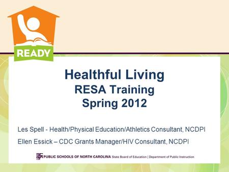 Healthful Living RESA Training Spring 2012 Les Spell - Health/Physical Education/Athletics Consultant, NCDPI Ellen Essick – CDC Grants Manager/HIV Consultant,