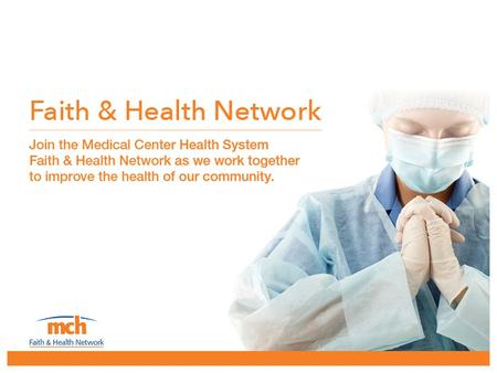 History of the Faith & Health Network  Adapted from the Congregational Health Network in Memphis, TN  2004  Diminishing healthcare resources  Significant.