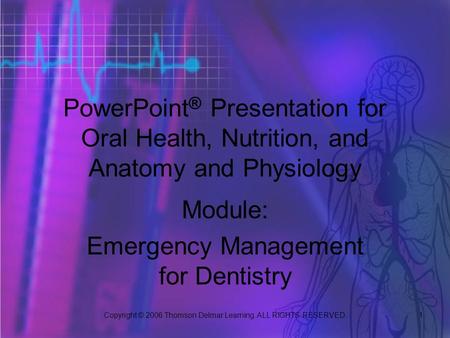 Copyright © 2006 Thomson Delmar Learning. ALL RIGHTS RESERVED. 1 PowerPoint ® Presentation for Oral Health, Nutrition, and Anatomy and Physiology Module: