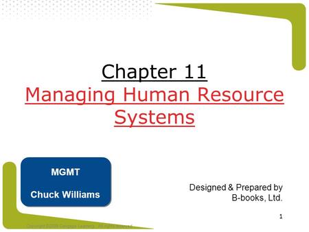 Copyright ©2008 Cengage Learning. All rights reserved 1 Chapter 11 Managing Human Resource Systems Designed & Prepared by B-books, Ltd. MGMT Chuck Williams.