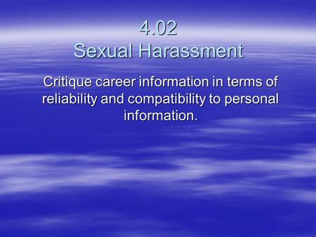 4.02 Sexual Harassment Critique career information in terms of reliability and compatibility to personal information.