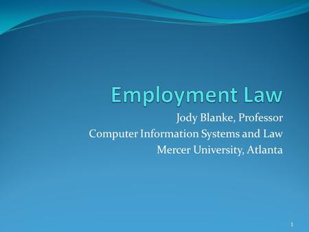 Jody Blanke, Professor Computer Information Systems and Law Mercer University, Atlanta 1.