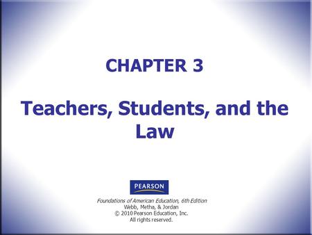 Foundations of American Education, 6th Edition Webb, Metha, & Jordan © 2010 Pearson Education, Inc. All rights reserved. CHAPTER 3 Teachers, Students,