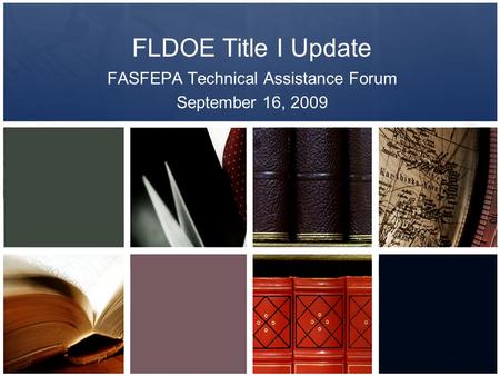 FLDOE Title I Update FASFEPA Technical Assistance Forum September 16, 2009.