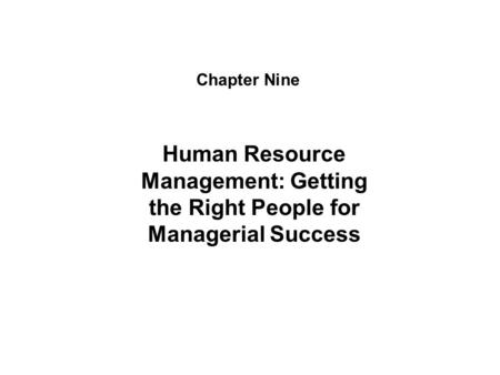 Chapter Nine Human Resource Management: Getting the Right People for Managerial Success.