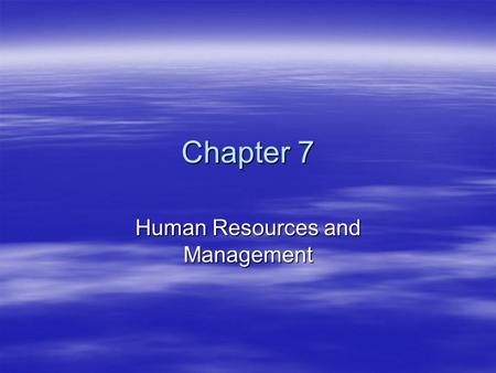 Chapter 7 Human Resources and Management. Creating a Positive Attitude in the Workplace 1.Compensation Hourly Wages – Minimum Wage, OvertimeHourly Wages.