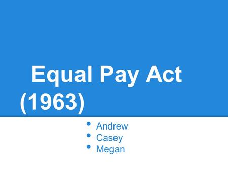 Equal Pay Act (1963) Andrew Casey Megan. Gov. Census (Income):