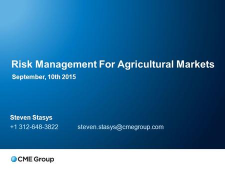 Risk Management For Agricultural Markets Steven Stasys +1 September, 10th 2015.