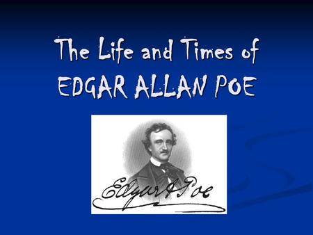 The Life and Times of EDGAR ALLAN POE. Born January 19 th of 1809 in Boston, Massachusetts Born January 19 th of 1809 in Boston, Massachusetts Son of.