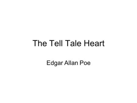 The Tell Tale Heart Edgar Allan Poe. Background The Tell-Tale Heart is a famous short story by American author Edgar Allan Poe. He first published the.