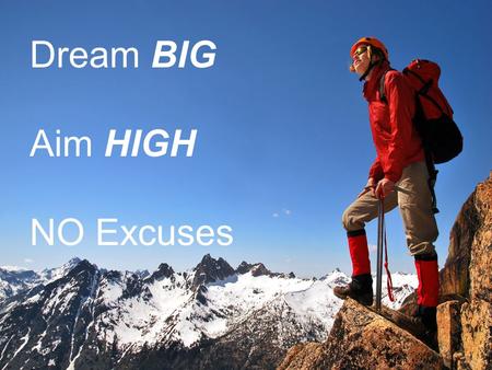 Dream BIG Aim HIGH NO Excuses.