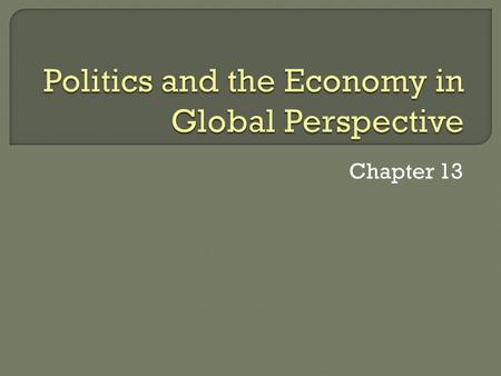 Chapter 13.  Politics is the social institution through which power is acquired and exercised by some people and groups.  Government is the formal organization.