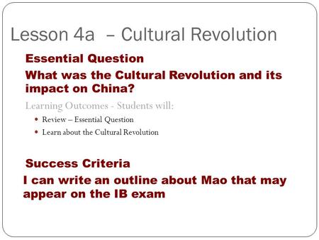 Lesson 4a – Cultural Revolution Essential Question What was the Cultural Revolution and its impact on China? Learning Outcomes - Students will: Review.