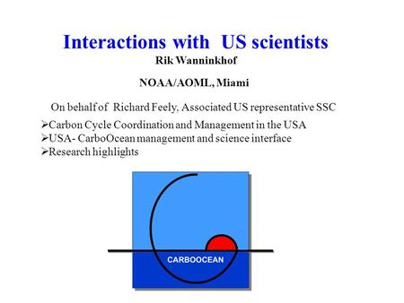 Interactions with US scientists Rik Wanninkhof NOAA/AOML, Miami On behalf of Richard Feely, Associated US representative SSC  Carbon Cycle Coordination.