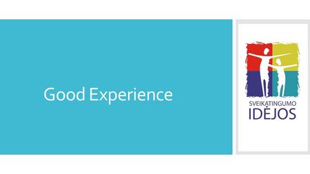 Good Experience. Public institution “Sveikatingumo idėjos“ – Social Enterprise Strategic aims:  Initiate and implement various interesting ideas in sport,