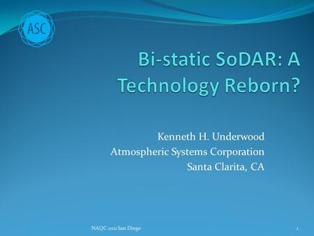 Kenneth H. Underwood Atmospheric Systems Corporation Santa Clarita, CA NAQC 2011 San Diego1.