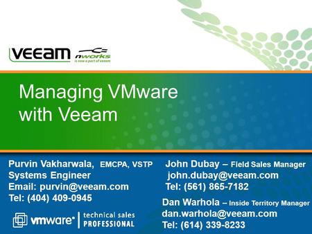 Managing VMware with Veeam Purvin Vakharwala, EMCPA, VSTP John Dubay – Field Sales Manager Systems Engineer