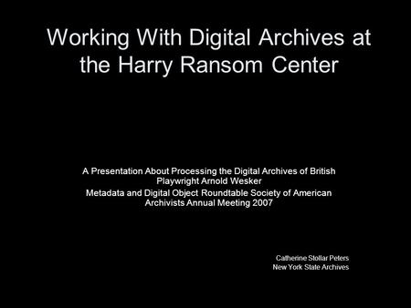 Working With Digital Archives at the Harry Ransom Center A Presentation About Processing the Digital Archives of British Playwright Arnold Wesker Metadata.