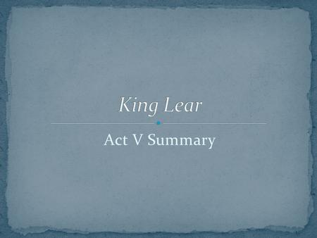 Act V Summary. Edmund Regan Gentleman Soldiers (no lines) Goneril Albany Edgar.