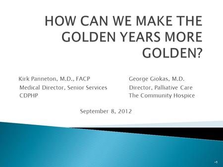 Kirk Panneton, M.D., FACP George Giokas, M.D. Medical Director, Senior Services Director, Palliative Care CDPHP The Community Hospice September 8, 2012.