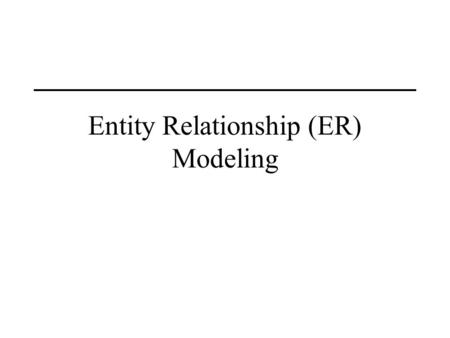 1 ER Modeling BUAD/American University Entity Relationship (ER) Modeling.